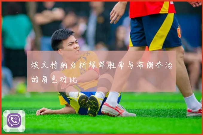 埃文特纳分析绿军胜率与布朗乔治的角色对比